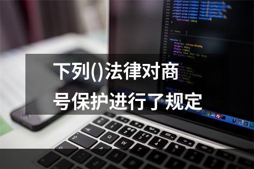 下列()法律对商号保护进行了规定