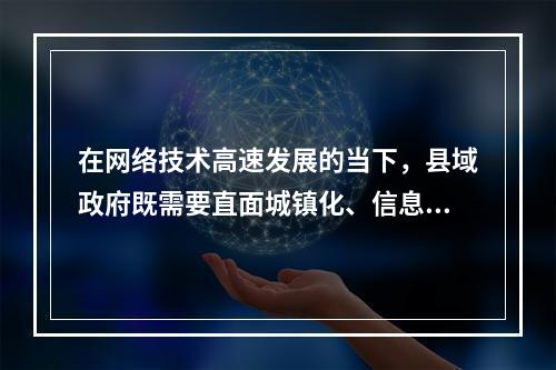 在网络技术高速发展的当下，县域政府既需要直面城镇化、信息化过