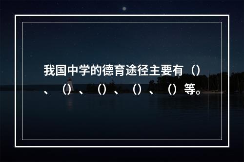 我国中学的德育途径主要有（）、（）、（）、（）、（）等。