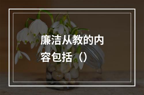 廉洁从教的内容包括（）