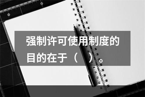 强制许可使用制度的目的在于（　）。