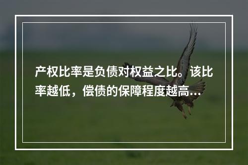 产权比率是负债对权益之比。该比率越低，偿债的保障程度越高，所