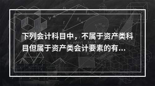 下列会计科目中，不属于资产类科目但属于资产类会计要素的有()