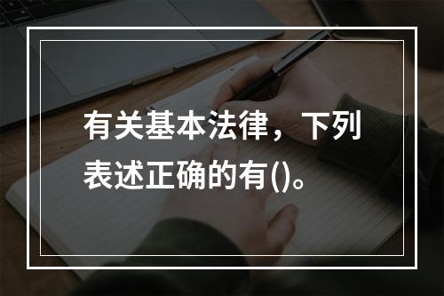 有关基本法律，下列表述正确的有()。