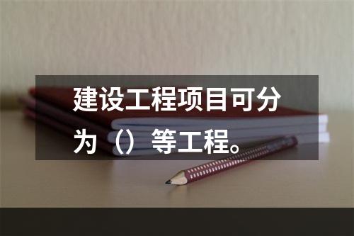 建设工程项目可分为（）等工程。