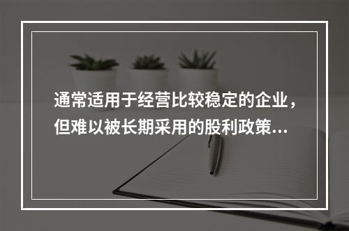 通常适用于经营比较稳定的企业，但难以被长期采用的股利政策是(