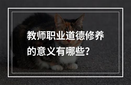 教师职业道德修养的意义有哪些？