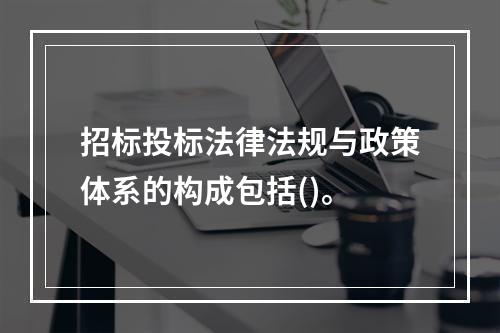 招标投标法律法规与政策体系的构成包括()。