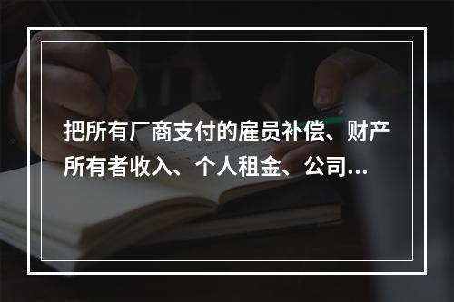 把所有厂商支付的雇员补偿、财产所有者收入、个人租金、公司利润