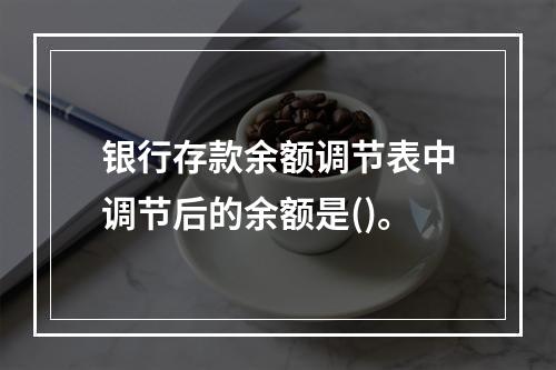 银行存款余额调节表中调节后的余额是()。