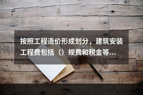 按照工程造价形成划分，建筑安装工程费包括（）规费和税金等。