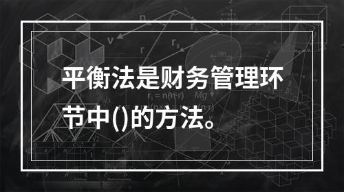 平衡法是财务管理环节中()的方法。