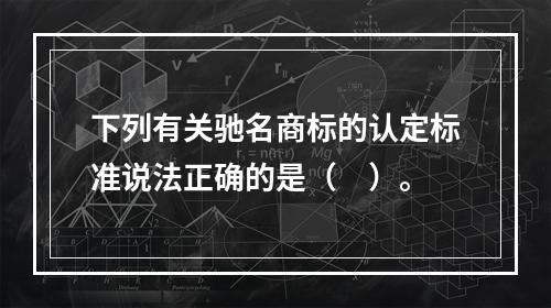 下列有关驰名商标的认定标准说法正确的是（　）。