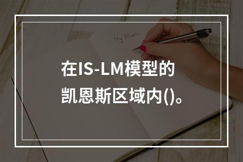 在IS-LM模型的凯恩斯区域内()。