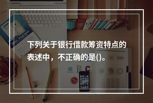 下列关于银行借款筹资特点的表述中，不正确的是()。