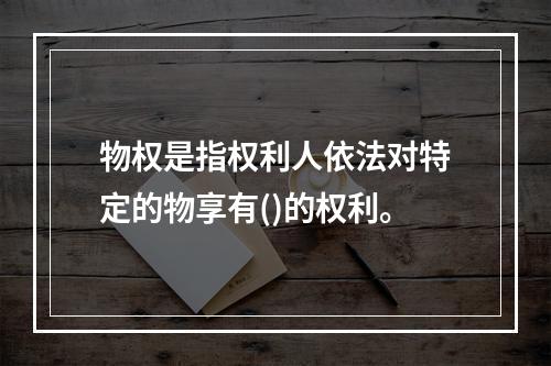 物权是指权利人依法对特定的物享有()的权利。