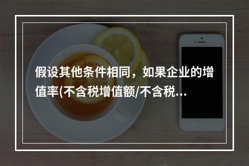 假设其他条件相同，如果企业的增值率(不含税增值额/不含税销售