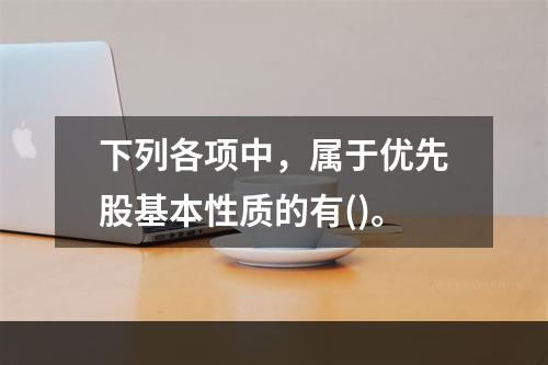 下列各项中，属于优先股基本性质的有()。