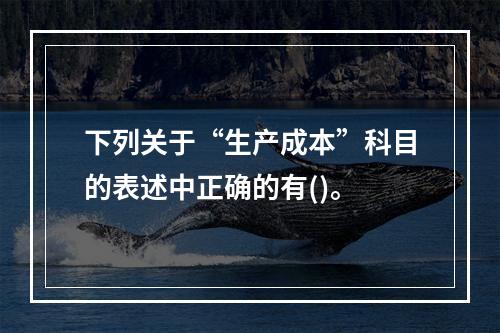 下列关于“生产成本”科目的表述中正确的有()。