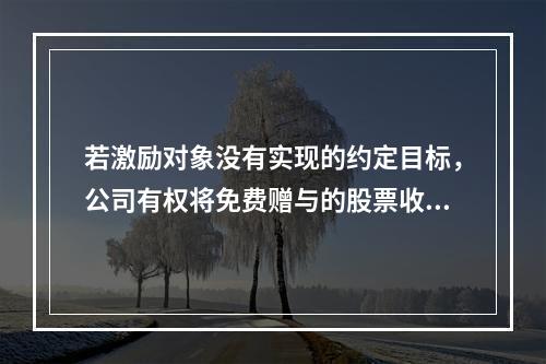 若激励对象没有实现的约定目标，公司有权将免费赠与的股票收回，