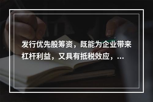 发行优先股筹资，既能为企业带来杠杆利益，又具有抵税效应，所以