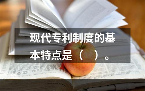 现代专利制度的基本特点是（　）。