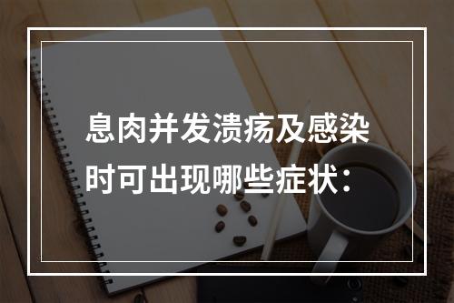 息肉并发溃疡及感染时可出现哪些症状：