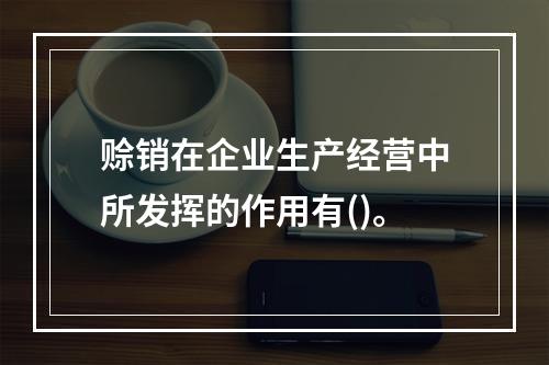 赊销在企业生产经营中所发挥的作用有()。