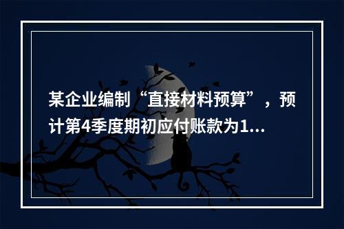 某企业编制“直接材料预算”，预计第4季度期初应付账款为100