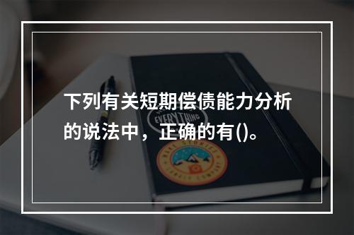 下列有关短期偿债能力分析的说法中，正确的有()。