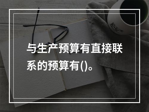 与生产预算有直接联系的预算有()。