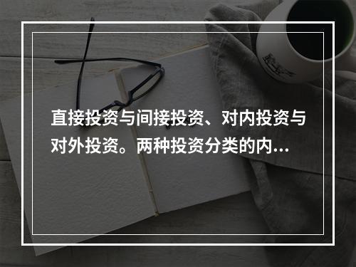 直接投资与间接投资、对内投资与对外投资。两种投资分类的内涵和