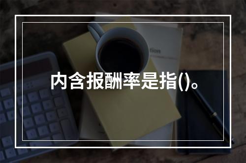 内含报酬率是指()。