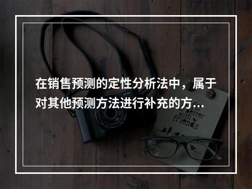 在销售预测的定性分析法中，属于对其他预测方法进行补充的方法是