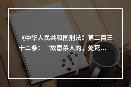 《中华人民共和国刑法》第二百三十二条：“故意杀人的，处死刑、