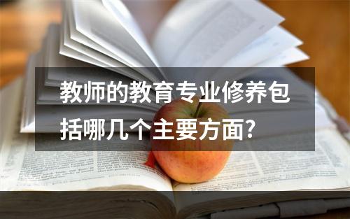 教师的教育专业修养包括哪几个主要方面?