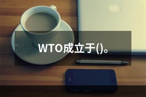 WTO成立于()。