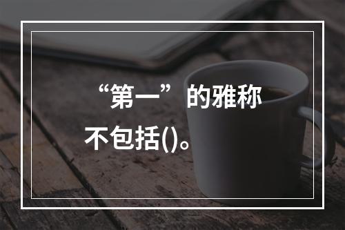 “第一”的雅称不包括()。