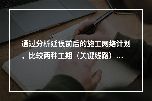 通过分析延误前后的施工网络计划，比较两种工期（关键线路）计算