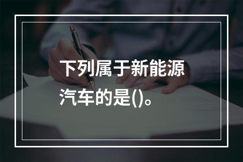 下列属于新能源汽车的是()。