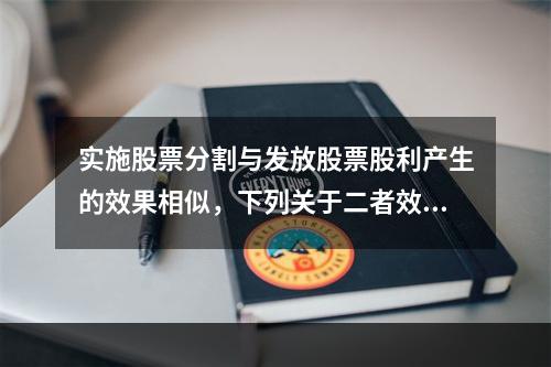 实施股票分割与发放股票股利产生的效果相似，下列关于二者效果的