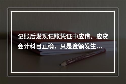 记账后发现记账凭证中应借、应贷会计科目正确，只是金额发生错误