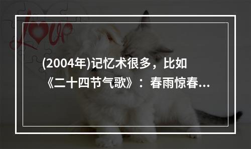 (2004年)记忆术很多，比如《二十四节气歌》：春雨惊春清谷