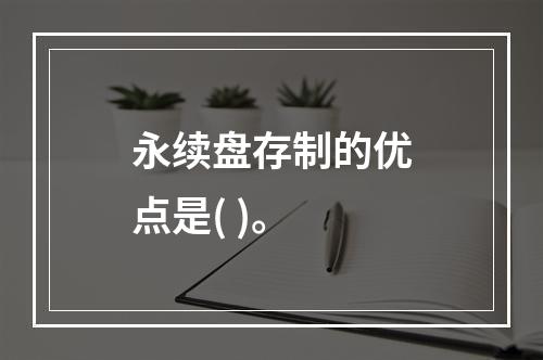 永续盘存制的优点是( )。