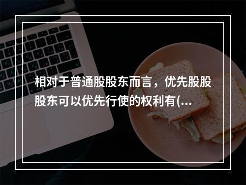 相对于普通股股东而言，优先股股股东可以优先行使的权利有()。