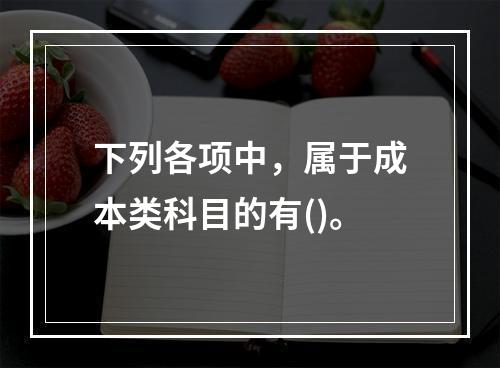 下列各项中，属于成本类科目的有()。