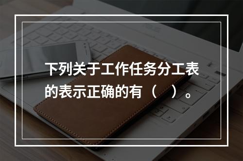 下列关于工作任务分工表的表示正确的有（　）。