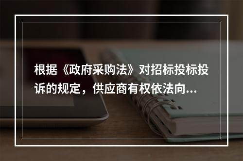 根据《政府采购法》对招标投标投诉的规定，供应商有权依法向(