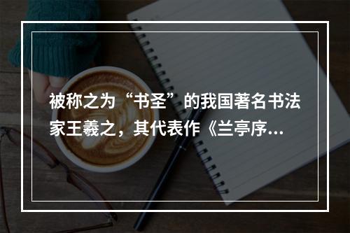 被称之为“书圣”的我国著名书法家王羲之，其代表作《兰亭序》的