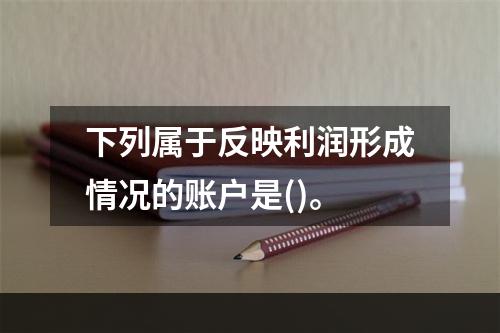 下列属于反映利润形成情况的账户是()。